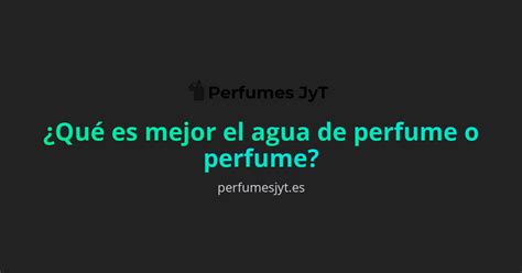 que es mejor agua de perfume o agua de tocador